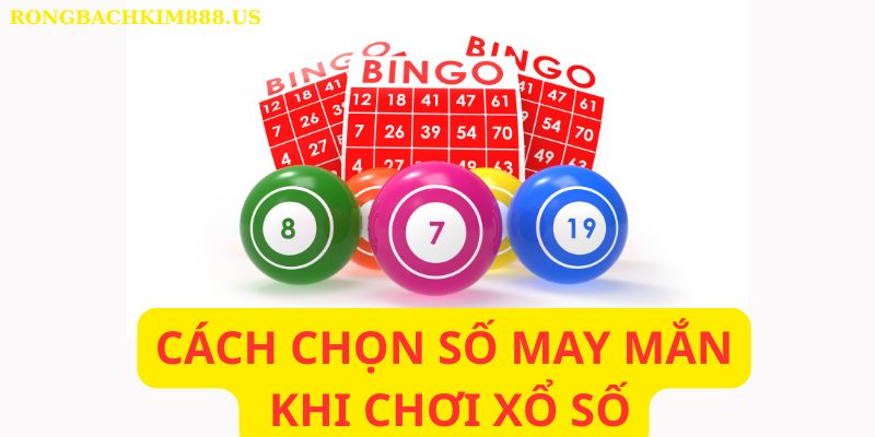 Cách chọn số may mắn khi chơi xổ số